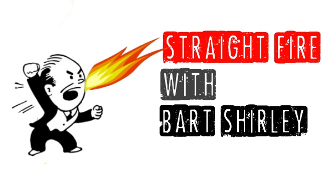 Straight Fire with Bart Shirley
