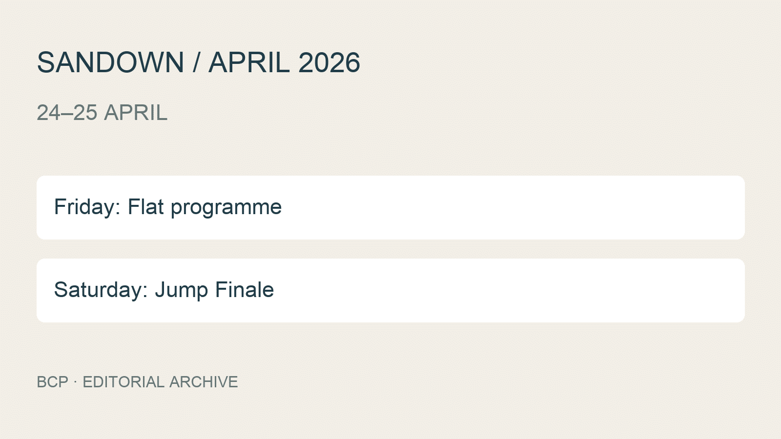 SANDOWN / APRIL 2026; 24–25 APRIL; Friday: Flat programme; Saturday: Jump Finale